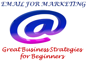 Email For Marketing: Great Business Strategies for Beginners