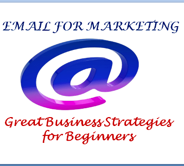 Email For Marketing: Great Business Strategies for Beginners