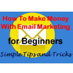 How To Make Money With Email Marketing for Beginners-Simple Tips and Tricks