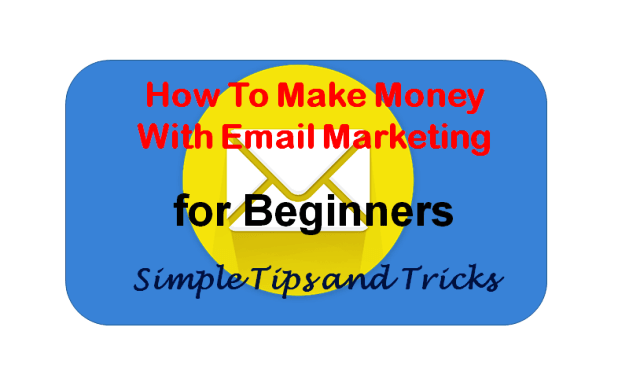 How To Make Money With Email Marketing for Beginners-Simple Tips and Tricks