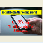 Social Media Marketing World: Unlocking the Secrets to Success